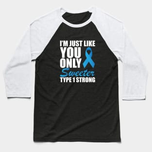 Juvenile Diabetic - I'm just like you only sweeter type 1 strong Baseball T-Shirt